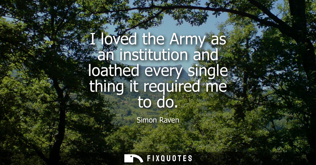 I loved the Army as an institution and loathed every single thing it required me to do