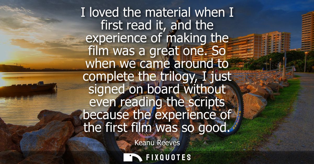 I loved the material when I first read it, and the experience of making the film was a great one. So when we came around
