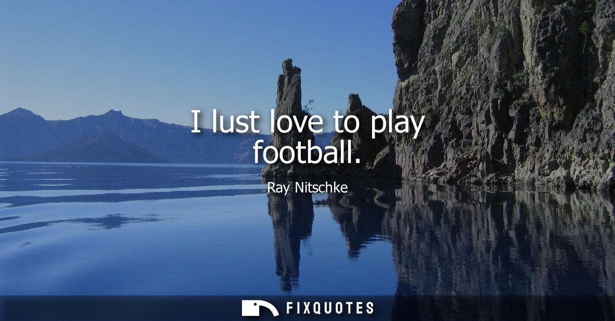I lust love to play football
