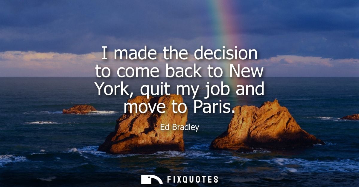 I made the decision to come back to New York, quit my job and move to Paris