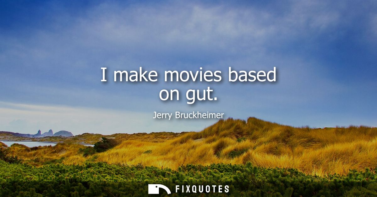 I make movies based on gut