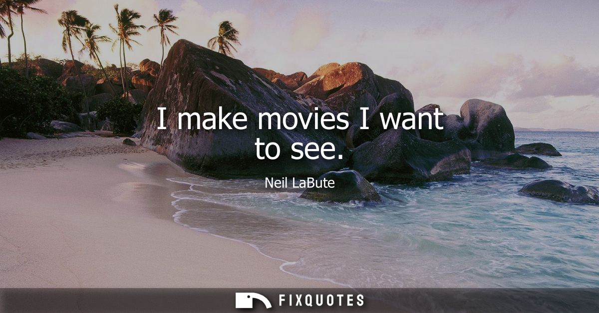 I make movies I want to see - Neil LaBute