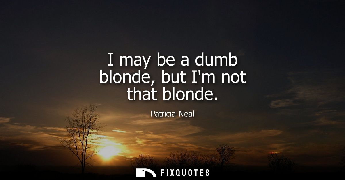 I may be a dumb blonde, but Im not that blonde