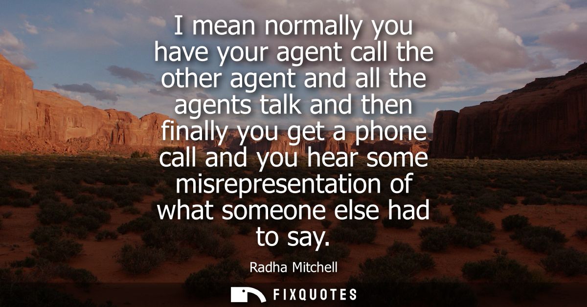 I mean normally you have your agent call the other agent and all the agents talk and then finally you get a phone call a