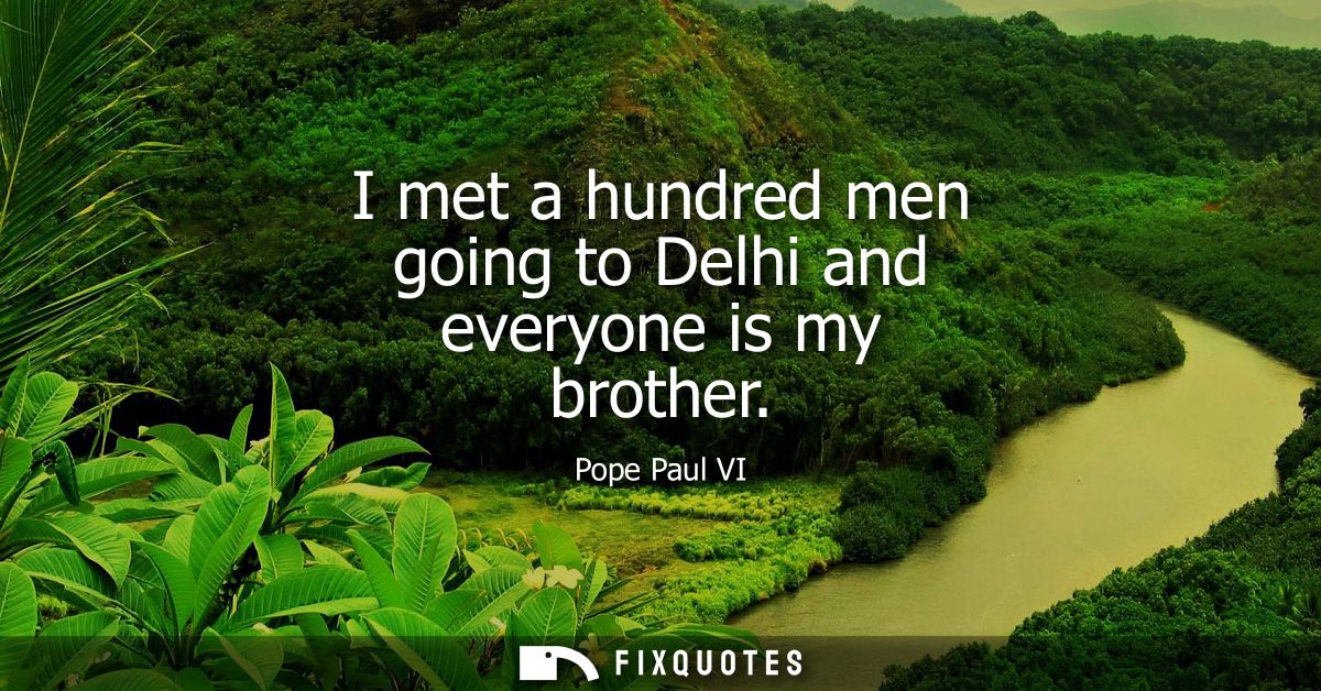 I met a hundred men going to Delhi and everyone is my brother