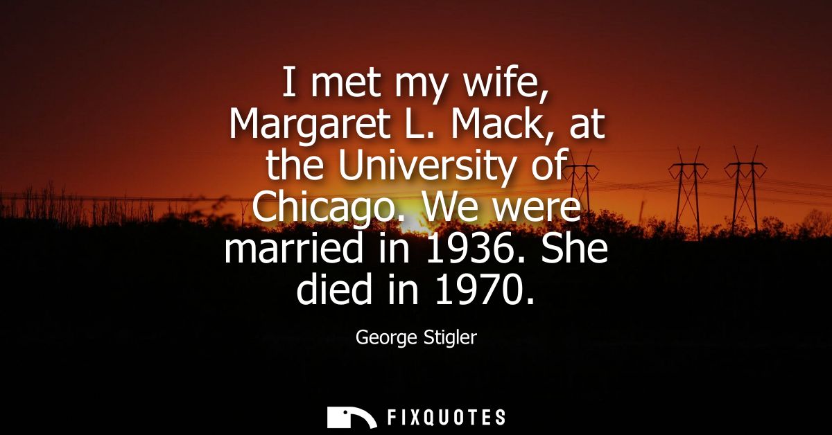 I met my wife, Margaret L. Mack, at the University of Chicago. We were married in 1936. She died in 1970
