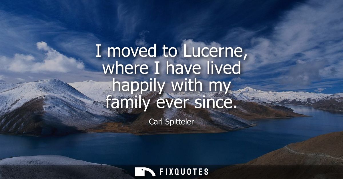 I moved to Lucerne, where I have lived happily with my family ever since