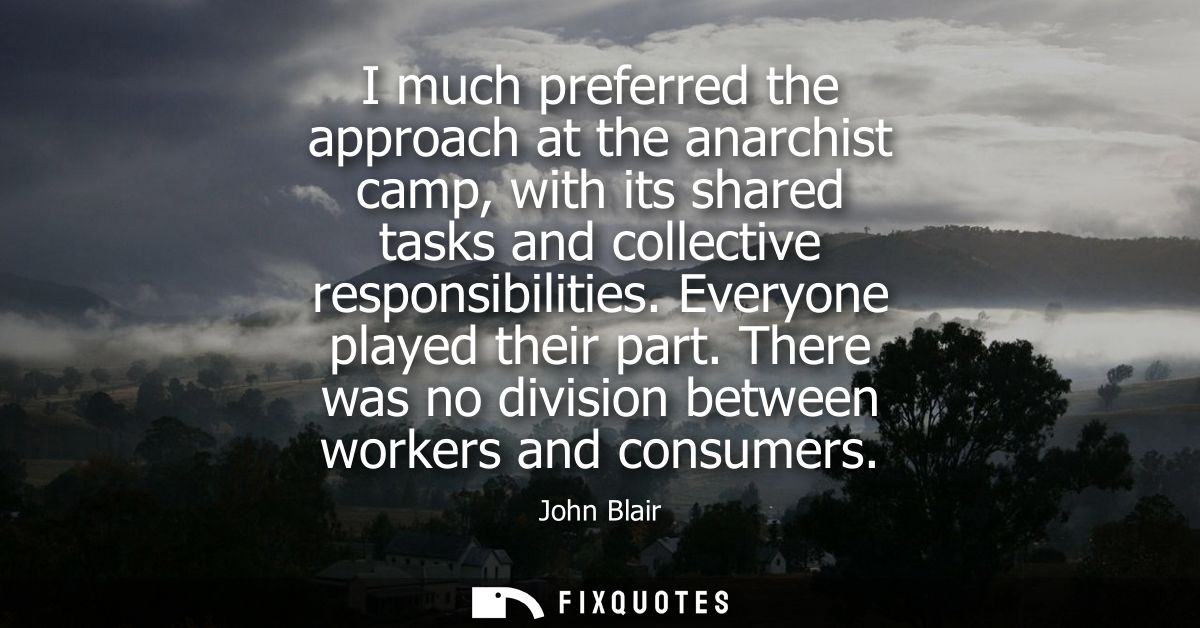 I much preferred the approach at the anarchist camp, with its shared tasks and collective responsibilities. Everyone pla
