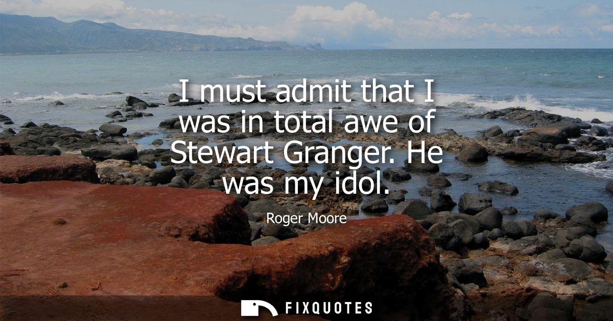 I must admit that I was in total awe of Stewart Granger. He was my idol