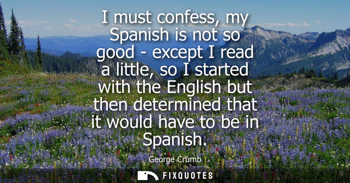 I must confess, my Spanish is not so good - except I read a little, so I started with the English but then determined th
