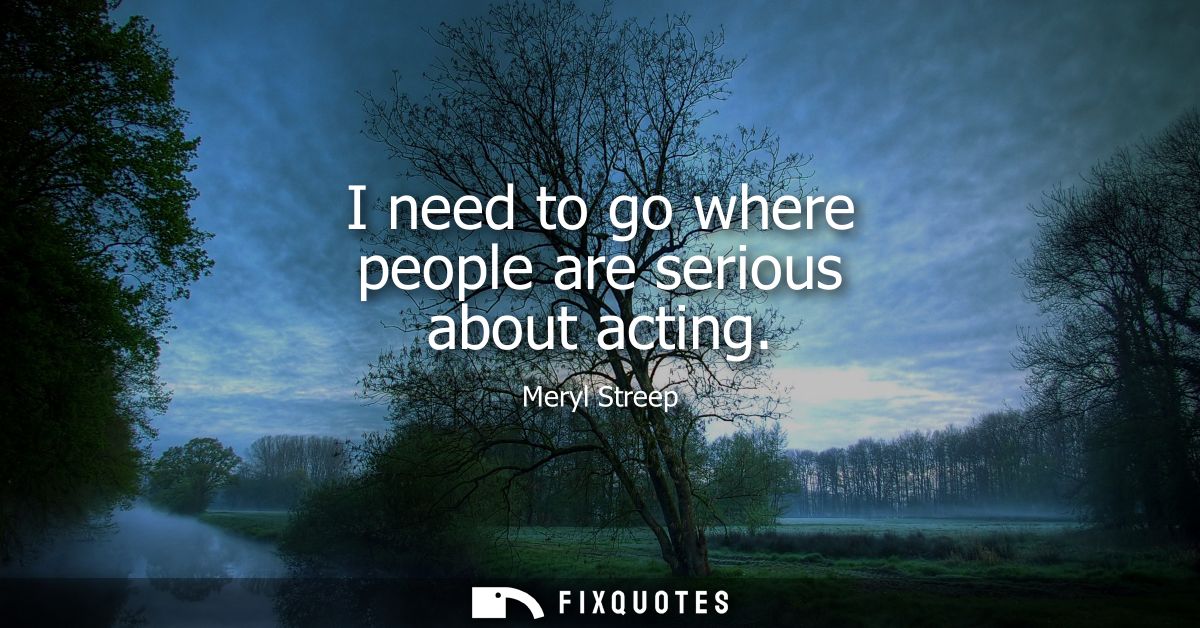 I need to go where people are serious about acting