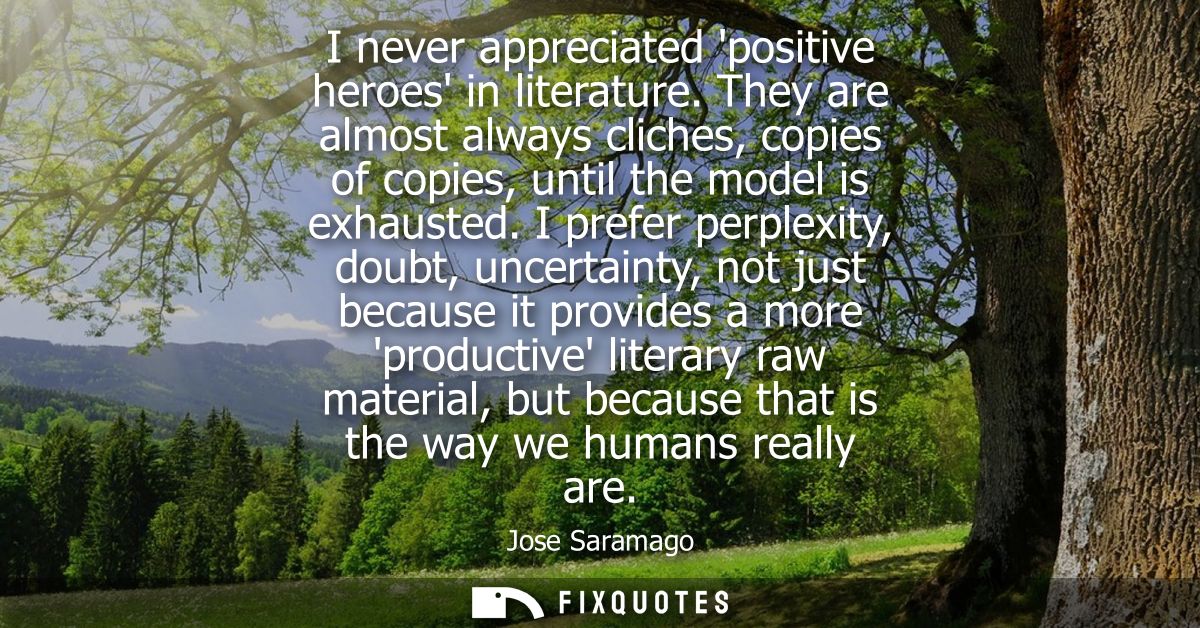 I never appreciated positive heroes in literature. They are almost always cliches, copies of copies, until the model is 