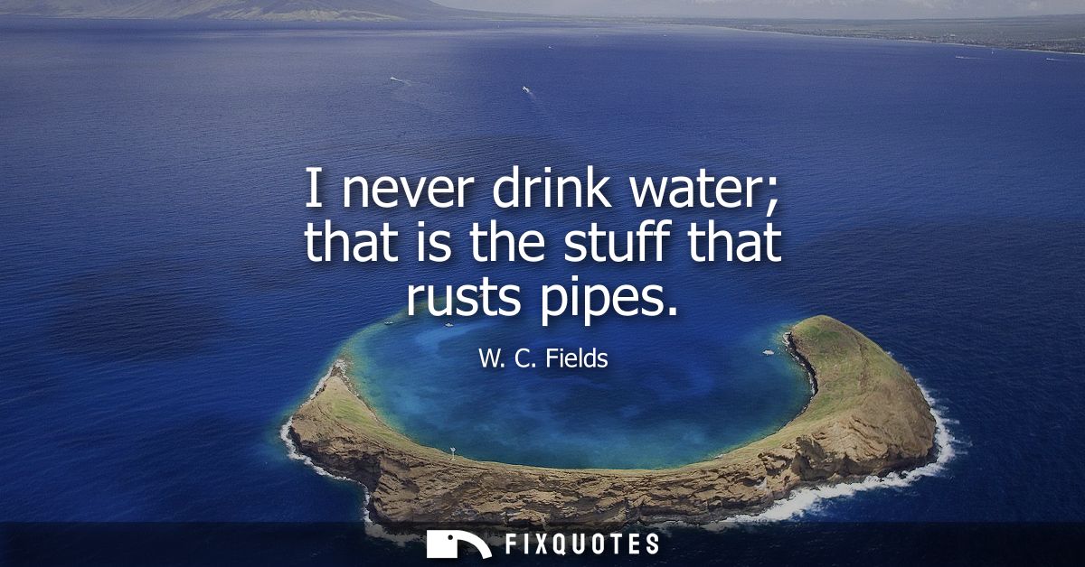 I never drink water that is the stuff that rusts pipes