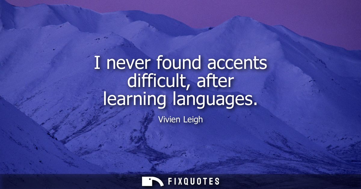I never found accents difficult, after learning languages
