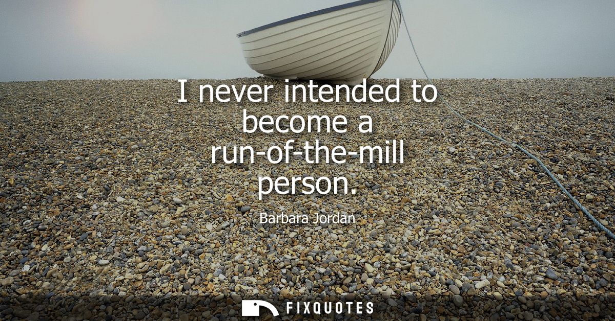 I never intended to become a run-of-the-mill person