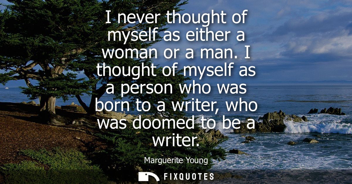 I never thought of myself as either a woman or a man. I thought of myself as a person who was born to a writer, who was 