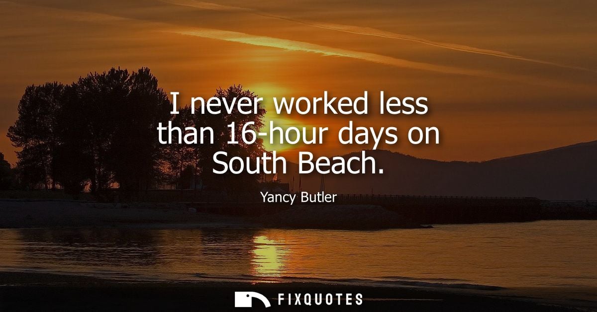 I never worked less than 16-hour days on South Beach