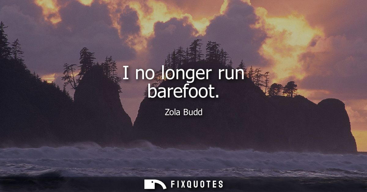 I no longer run barefoot