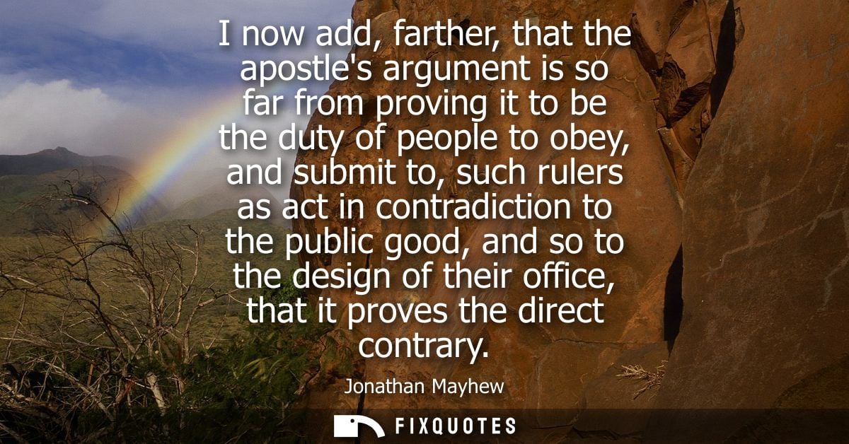 I now add, farther, that the apostles argument is so far from proving it to be the duty of people to obey, and submit to