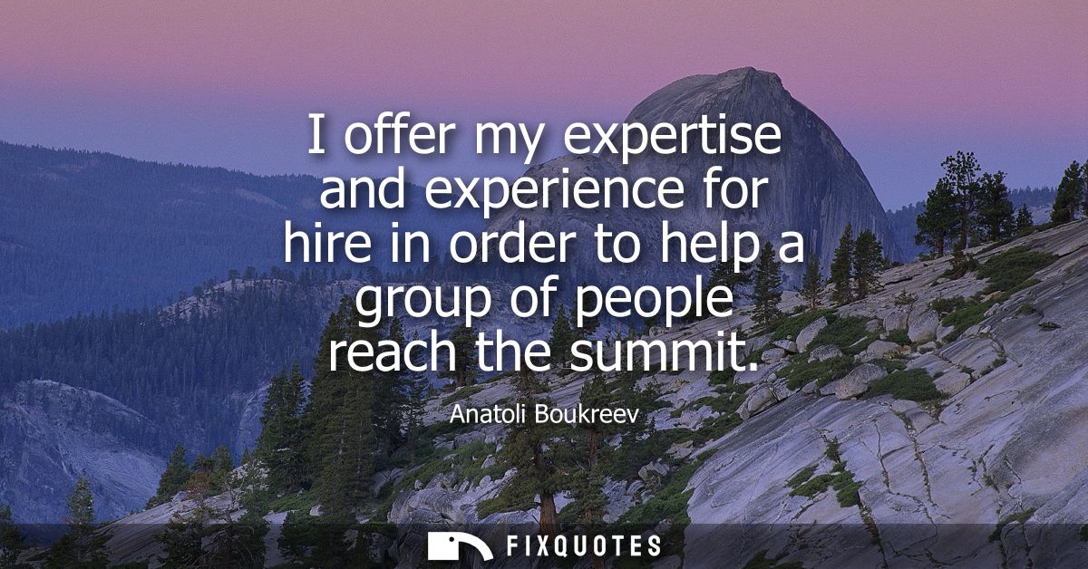 I offer my expertise and experience for hire in order to help a group of people reach the summit