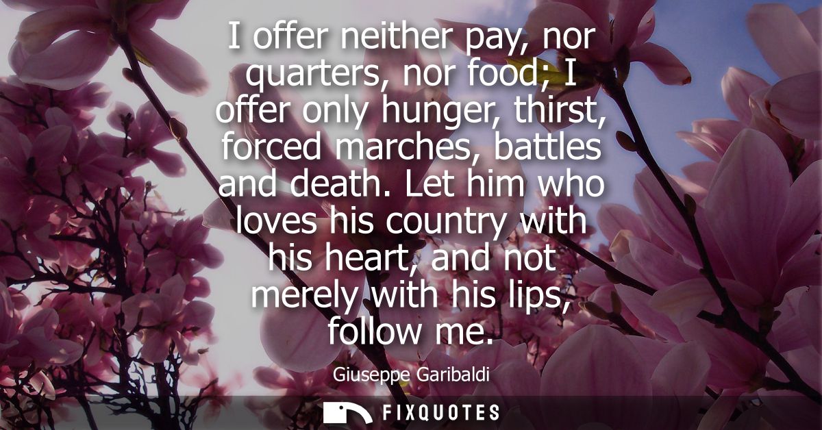I offer neither pay, nor quarters, nor food I offer only hunger, thirst, forced marches, battles and death.