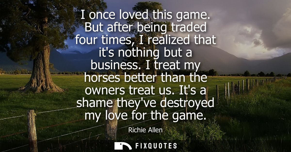 I once loved this game. But after being traded four times, I realized that its nothing but a business. I treat my horses