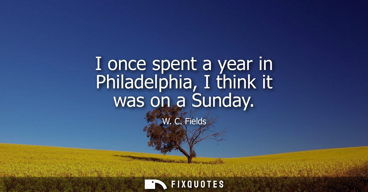 I once spent a year in Philadelphia, I think it was on a Sunday
