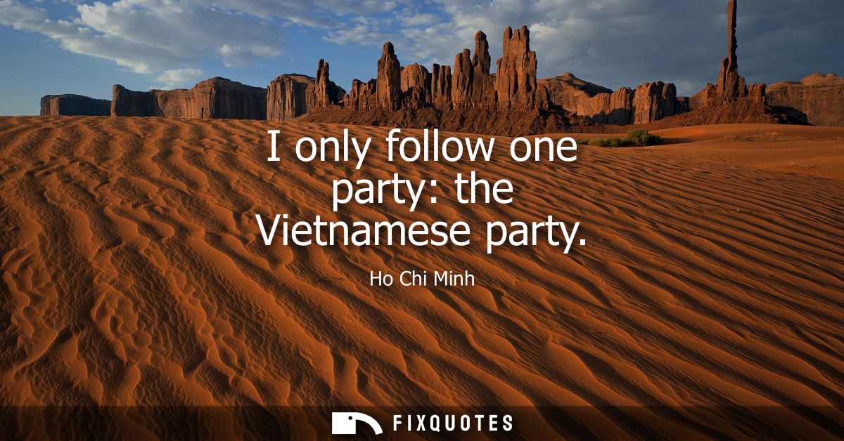 I only follow one party: the Vietnamese party