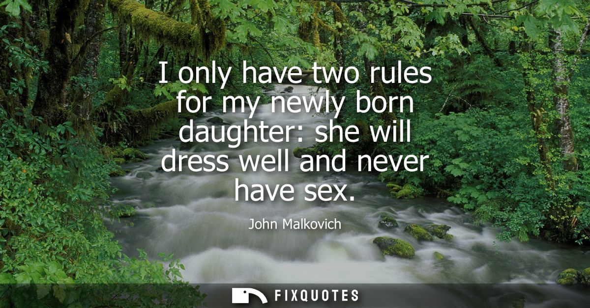 I only have two rules for my newly born daughter: she will dress well and never have sex