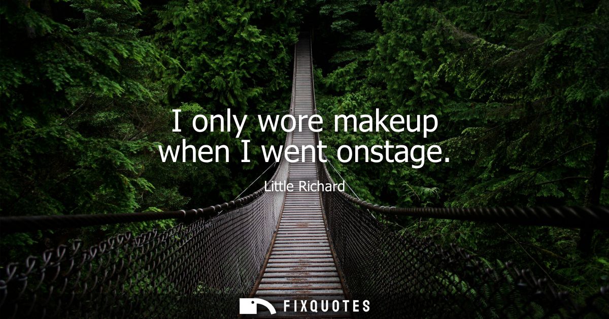 I only wore makeup when I went onstage