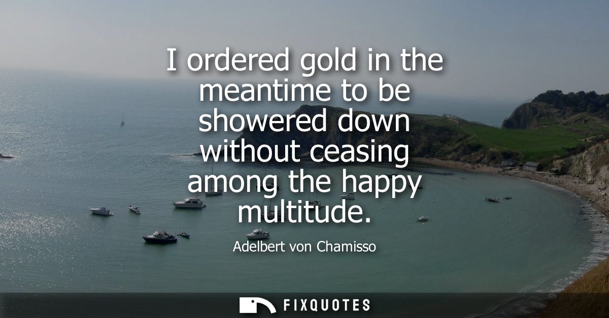I ordered gold in the meantime to be showered down without ceasing among the happy multitude
