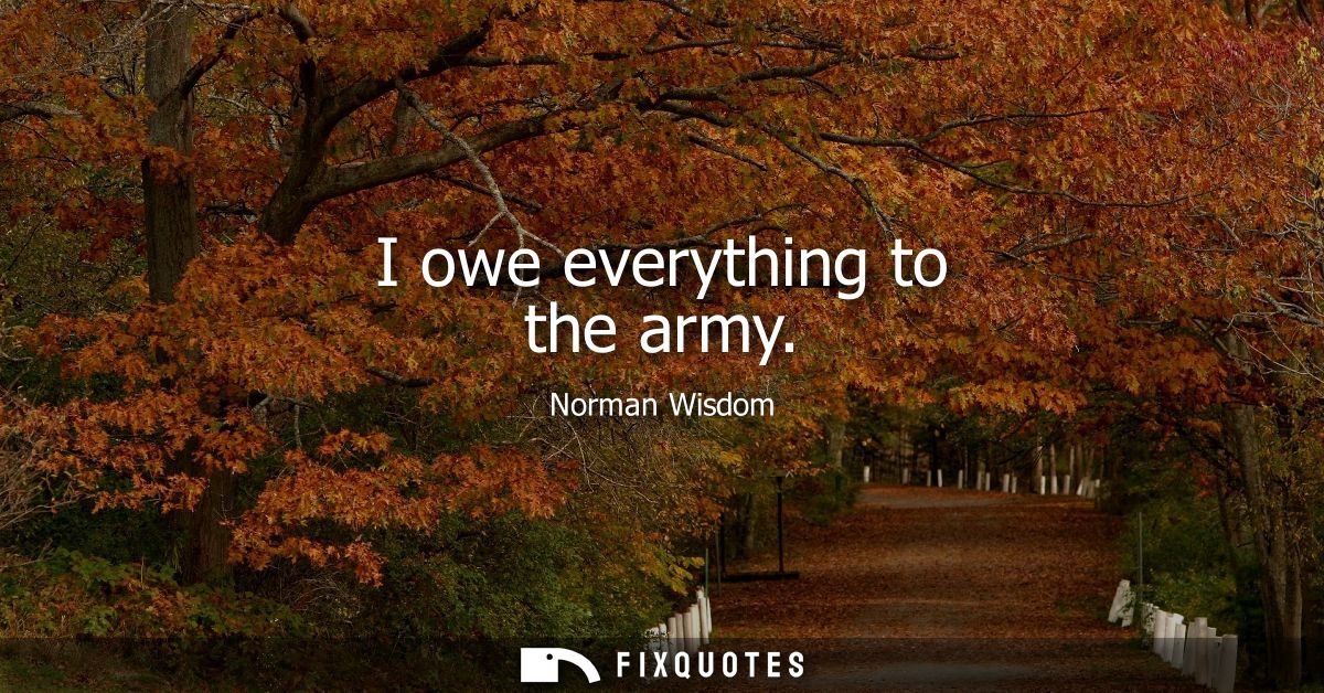 I owe everything to the army