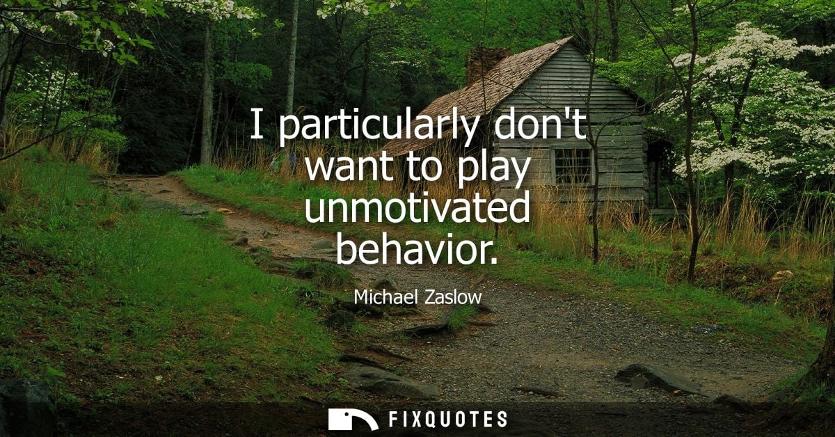 I particularly dont want to play unmotivated behavior - Michael Zaslow