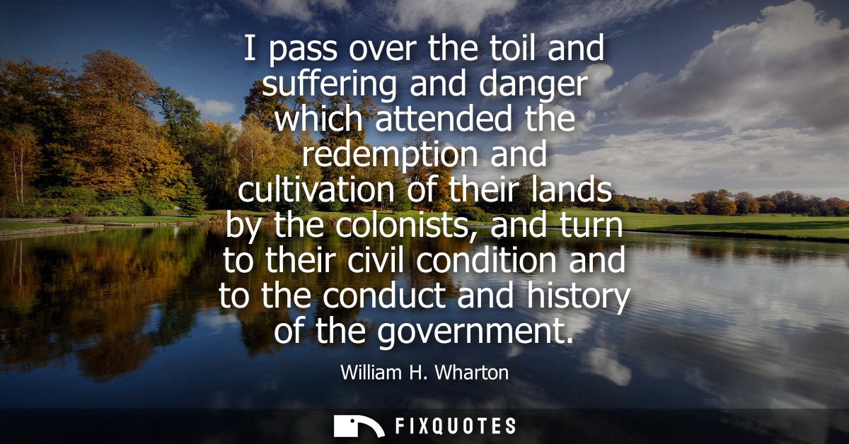 I pass over the toil and suffering and danger which attended the redemption and cultivation of their lands by the coloni