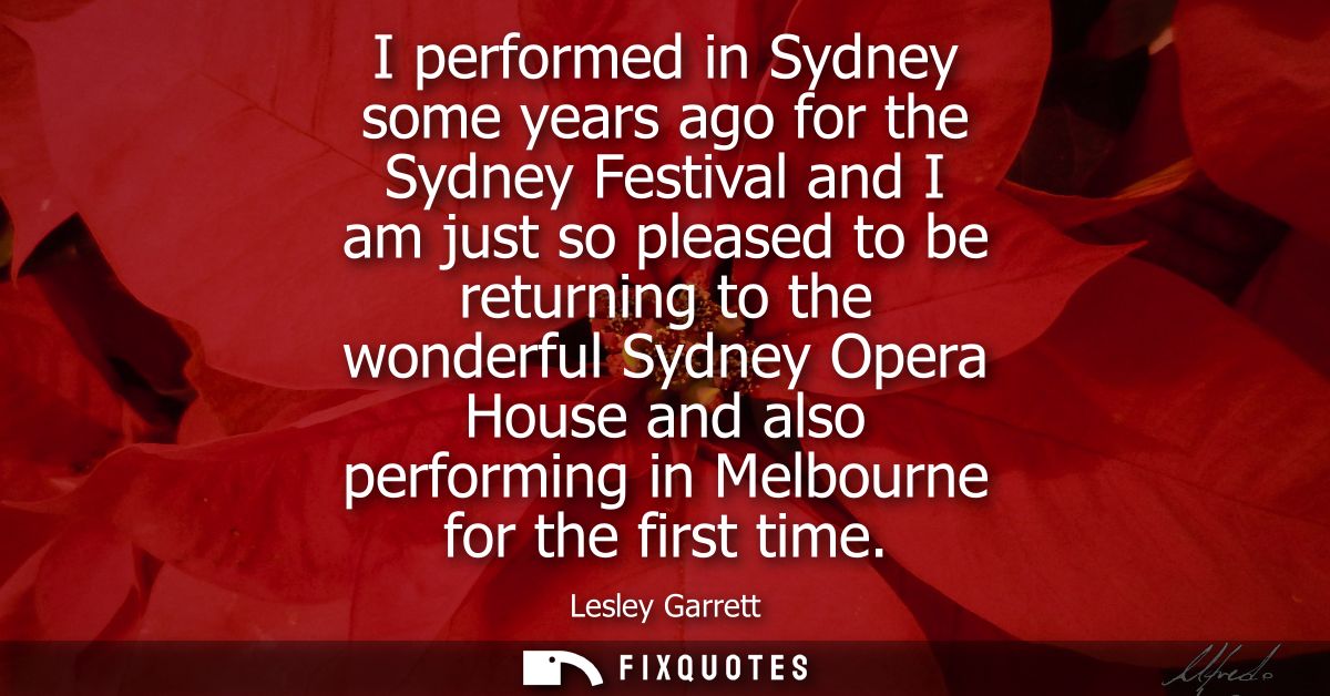I performed in Sydney some years ago for the Sydney Festival and I am just so pleased to be returning to the wonderful S