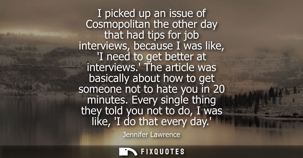 I picked up an issue of Cosmopolitan the other day that had tips for job interviews, because I was like, I need to get b