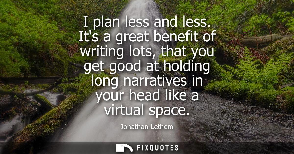 I plan less and less. Its a great benefit of writing lots, that you get good at holding long narratives in your head lik