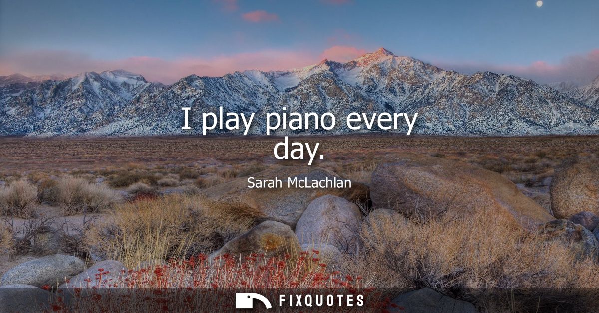 I play piano every day