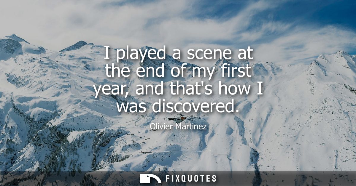 I played a scene at the end of my first year, and thats how I was discovered