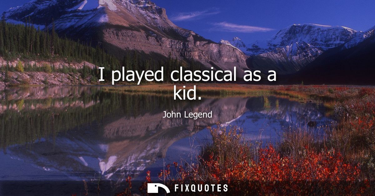 I played classical as a kid