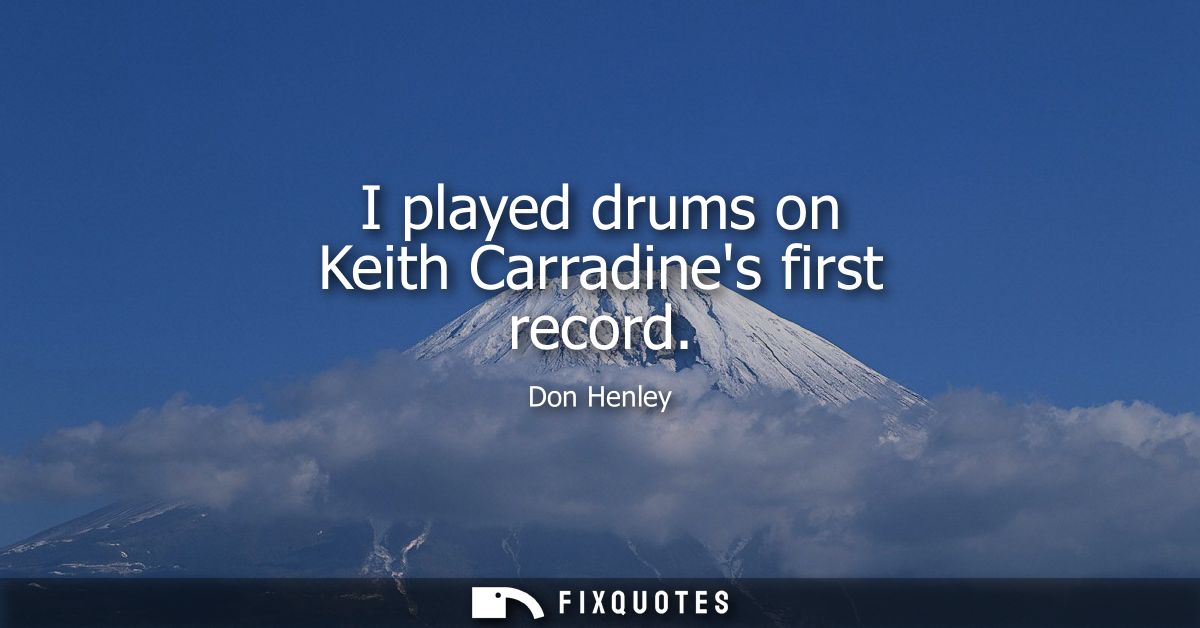 I played drums on Keith Carradines first record