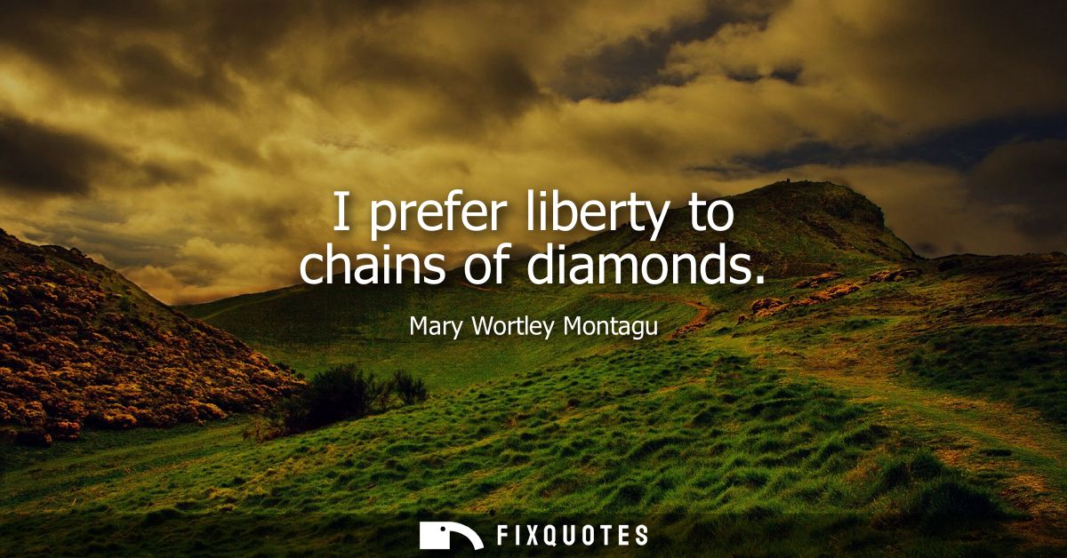 I prefer liberty to chains of diamonds