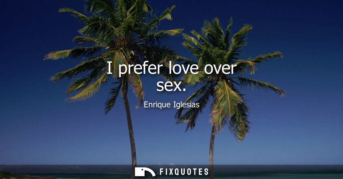 I prefer love over sex