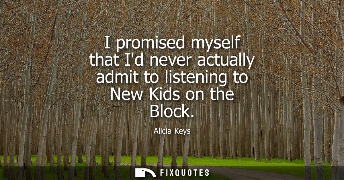 I promised myself that Id never actually admit to listening to New Kids on the Block