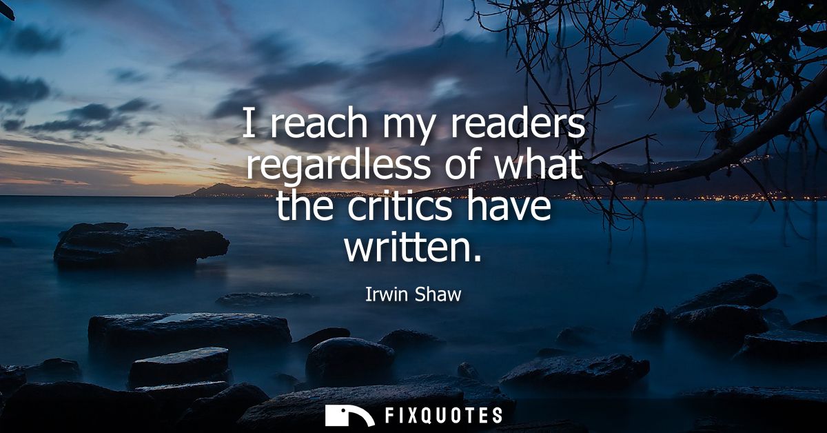 I reach my readers regardless of what the critics have written