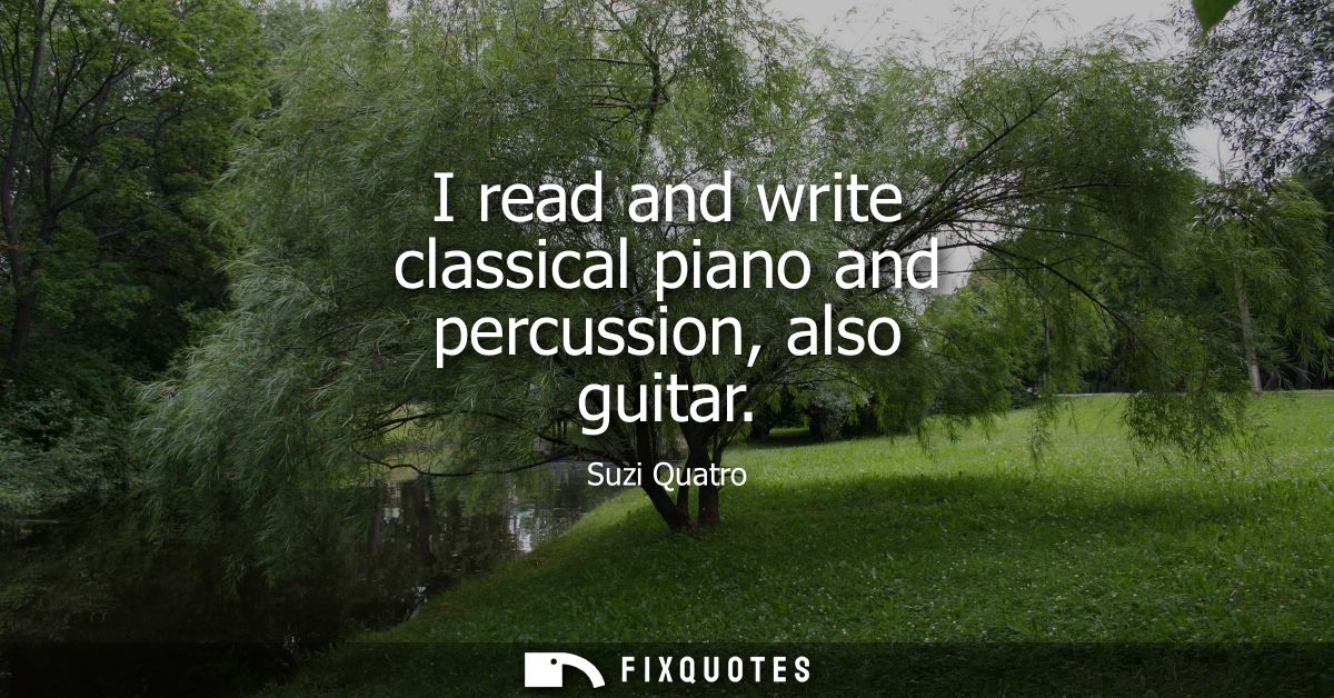 I read and write classical piano and percussion, also guitar