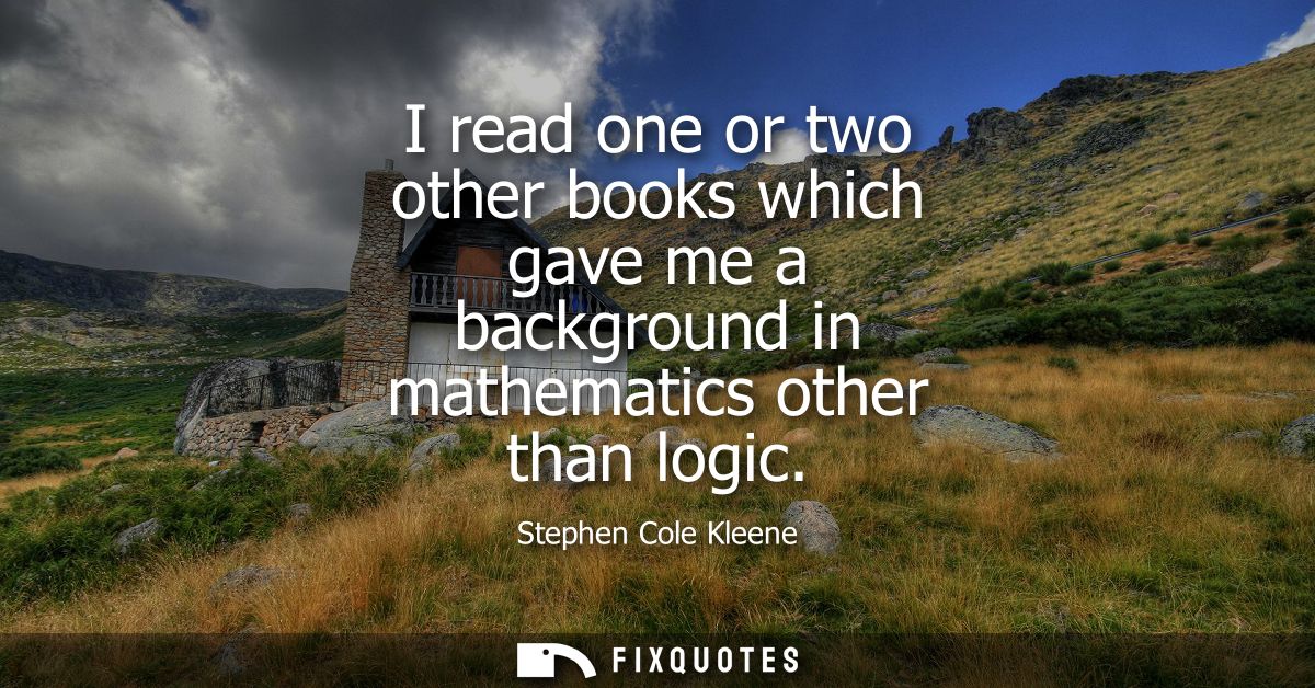 I read one or two other books which gave me a background in mathematics other than logic