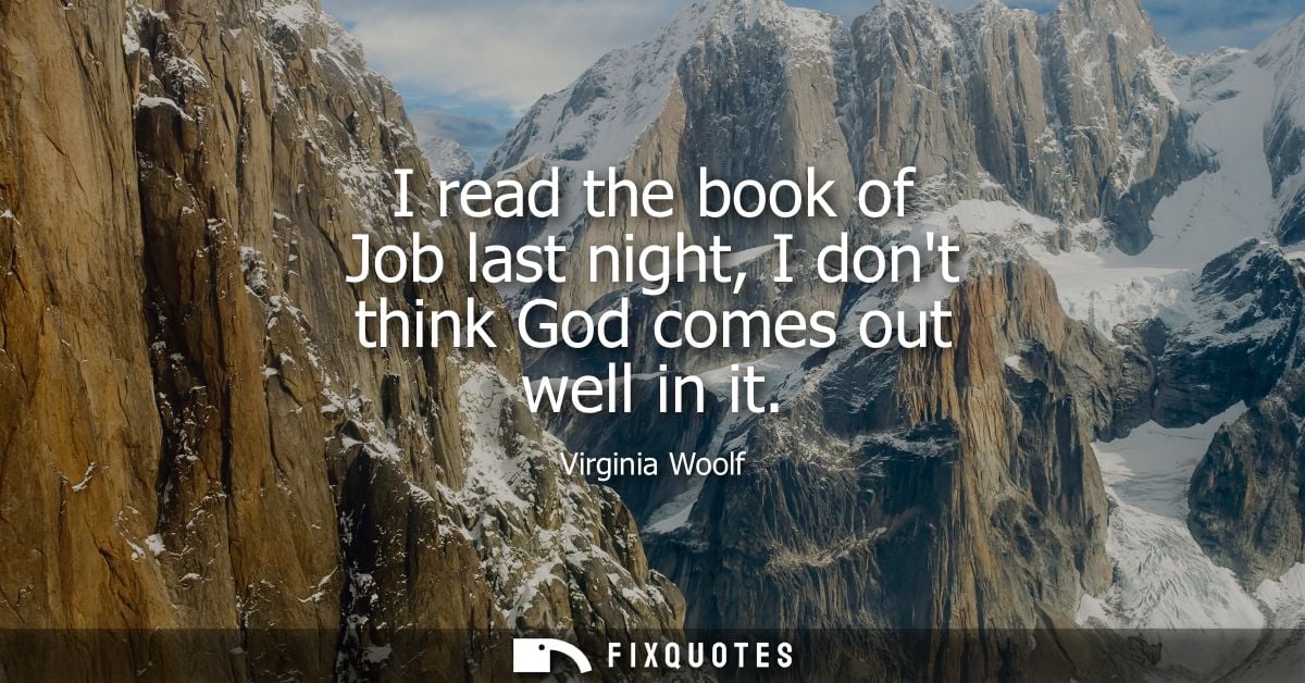 I read the book of Job last night, I dont think God comes out well in it