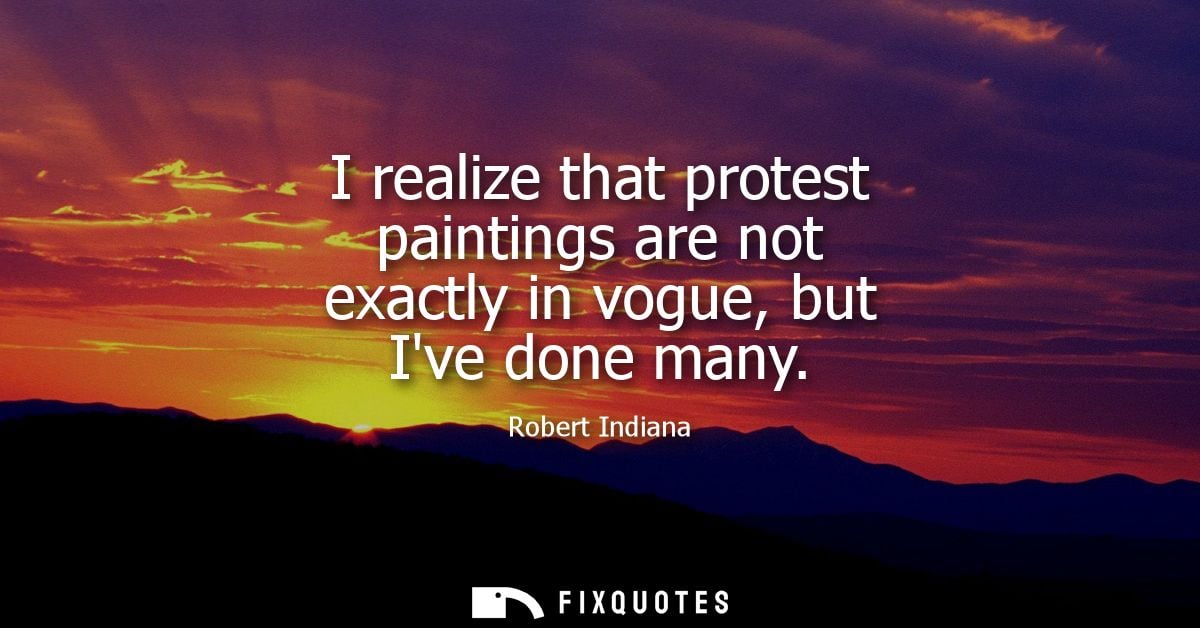 I realize that protest paintings are not exactly in vogue, but Ive done many