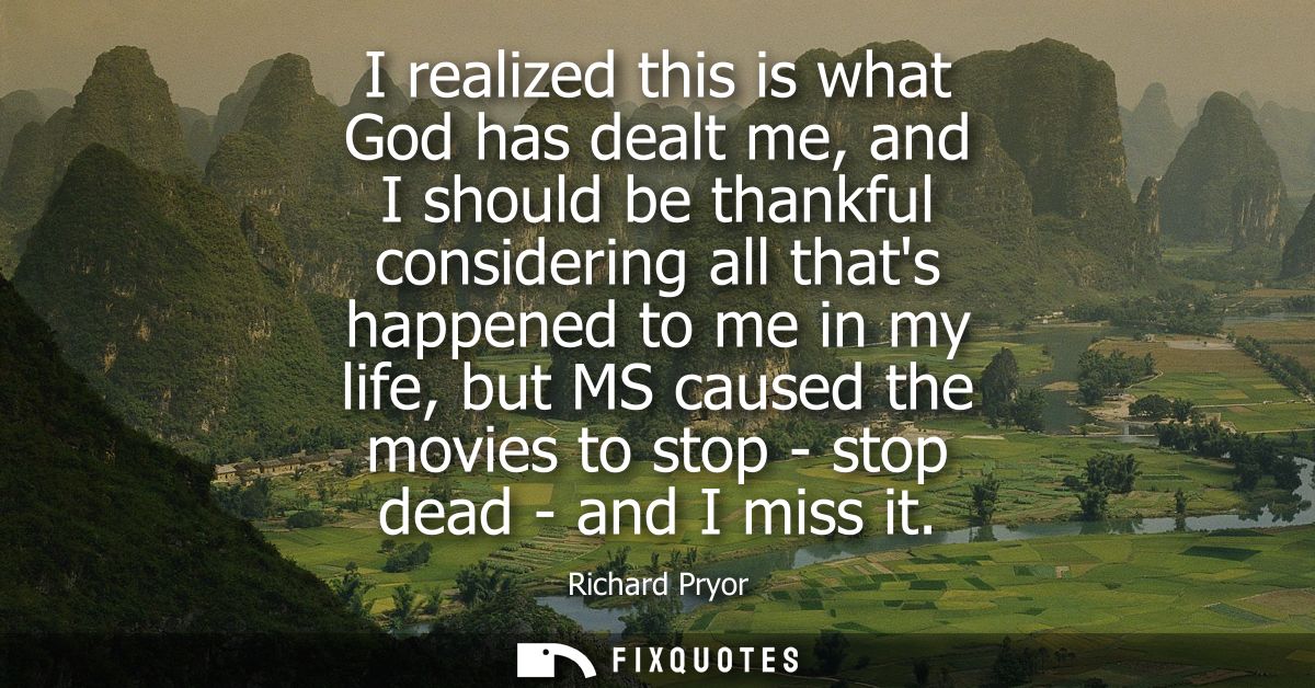 I realized this is what God has dealt me, and I should be thankful considering all thats happened to me in my life, but 